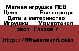 Мягкая игрушка ЛЕВ › Цена ­ 1 200 - Все города Дети и материнство » Игрушки   . Удмуртская респ.,Глазов г.